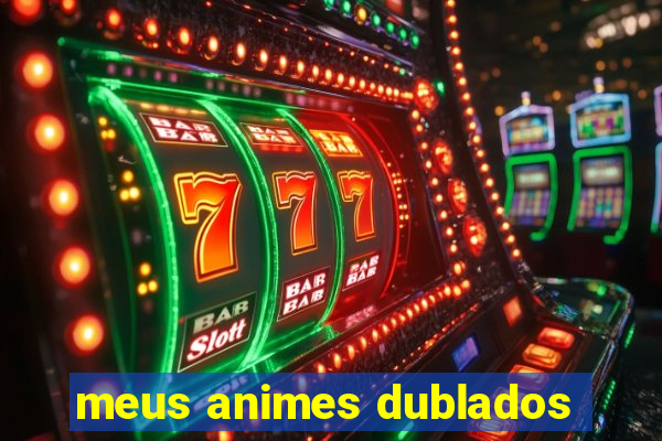 meus animes dublados